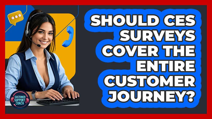 Should CES Surveys Cover The Entire Customer Journey? - Customer Support Coach
