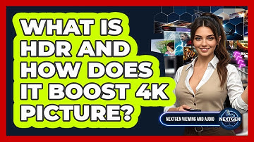 What Is HDR And How Does It Boost 4K Picture? - NextGen Viewing and Audio