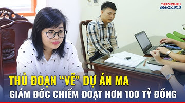 Bóc trần vụ giám đốc “vẽ” dự án ảo, chiếm đoạt 130 tỷ đồng của người dân | TH&CL