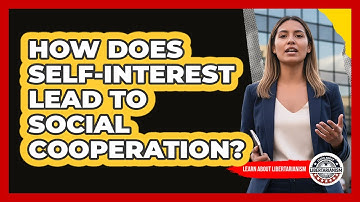 How Does Self-Interest Lead To Social Cooperation?