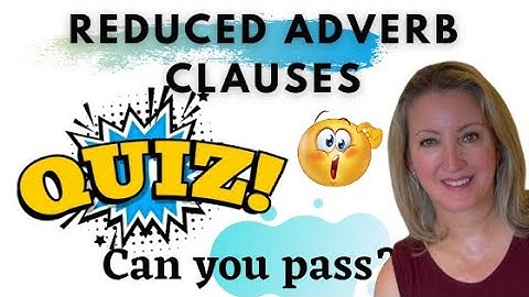 QUIZ:  Reduced Adverb Clauses ~ It