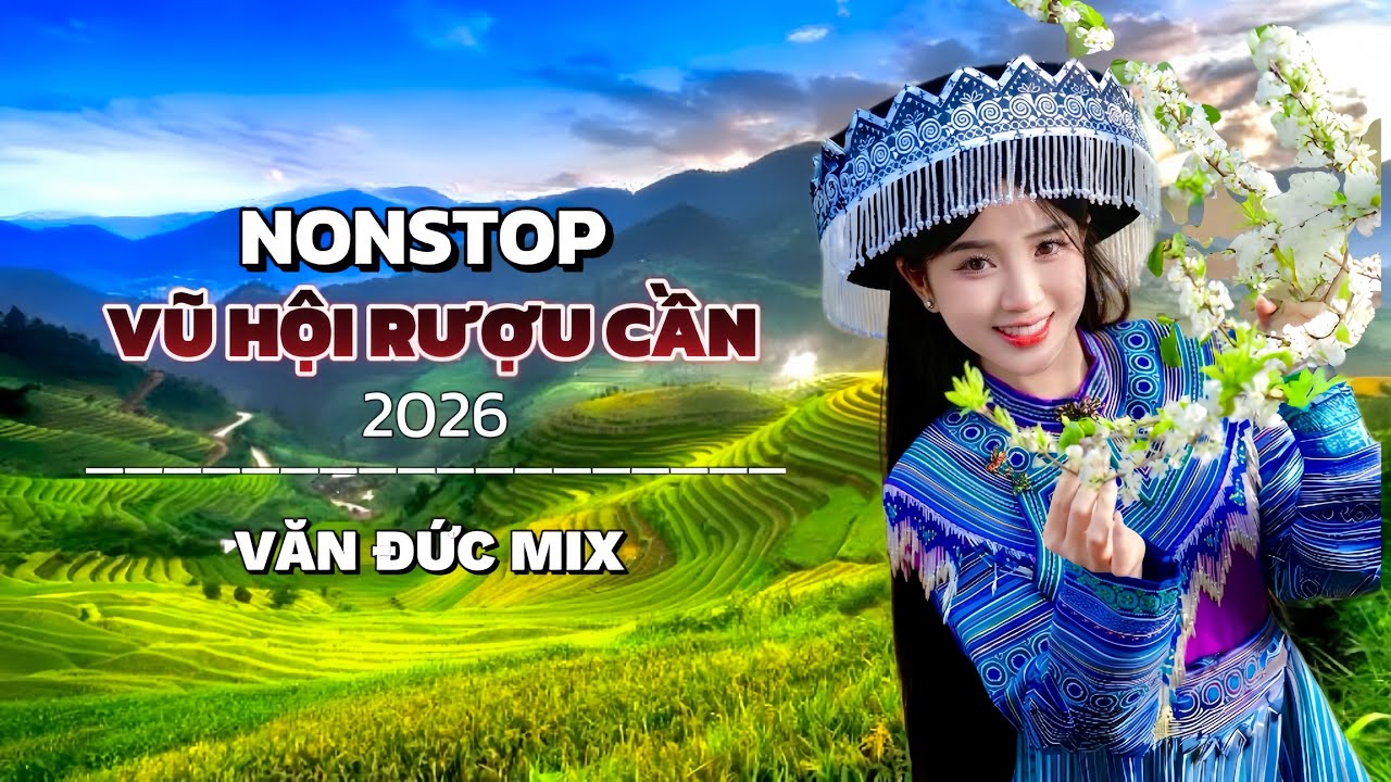 NONSTOP VŨ HỘI RƯỢU CẦN 2026 - LIÊN KHÚC TÂY BẮC TRỮ TÌNH REMIX | VĂN ĐỨC MIX 2026