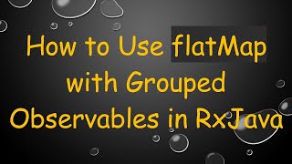 Famous How to Use flatMap with Grouped Observables in RxJava Net Worth