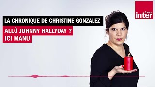 Allô Johnny Hallyday ? Ici Manu - La Chronique de Christine Gonzalez