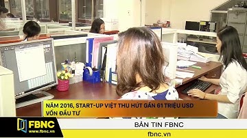 FBNC - Năm 2016, Start - Up Việt thu hút gần 61 triệu USD vốn đầu tư