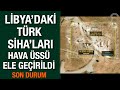 LİBYA'DAKİ TÜRK SİHALARI - Rus yapımı Pantsirler  Vuruldu - HAVA ÜSSÜ HAFTER'DEN ALINDI- SON DURUM