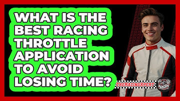 What Is The Best Racing Throttle Application To Avoid Losing Time? - The Racing Xpert