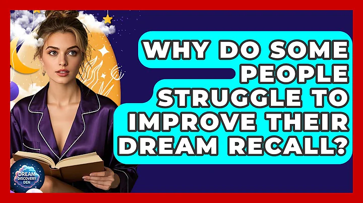 Why Do Some People Struggle to Improve Their Dream Recall? - Dream Discovery Den