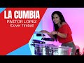 LA CUMBIA - PASTOR LOPEZ [CoverTimbal]