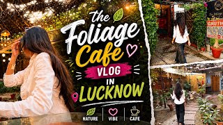 The Foliage Cafe Lucknow 🌿🧿| Nature Cafe Vlog | 