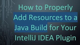 How to Properly Add Resources to a Java Build for Your IntelliJ IDEA Plugin
