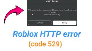 Fix Roblox HTTP error has occurred please close the client and try again (code 529)