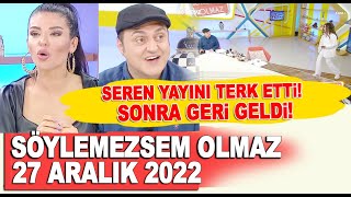 Söylemezsem Olmaz 27 Aralık 2022 - Seren Yayını Terk Etti Sonra Geri Geldi 