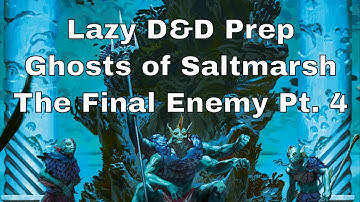 Lazy D&D Prep: Ghosts of Saltmarsh Chapter 6, Final Enemy Part 4