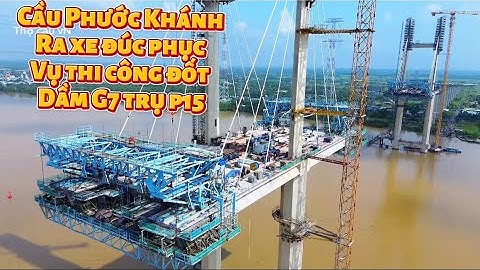 Cầu Phước Khánh ra xe đúc phục vụ thi công đốt dầm G7 trụ p15