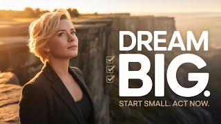 Dream Big, Start Small, Act Now – How to Achieve Impossible Goals