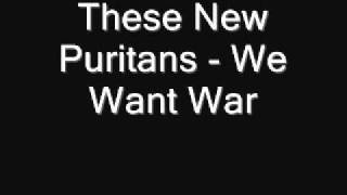 These New Puritans - We Want War