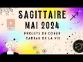 Sagittaire mai 2024 beau tirage  projets de coeur cadeau de la vie  sagittaire mai24