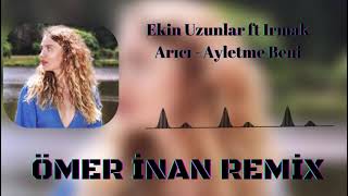 Ekin Uzunlar ft Irmak Arıccı AYLETME BENİ (ÖMER İNAN REMİX)