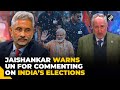 Dont need un to tell me s jaishankar rebuts united nations over free  fair elections remark