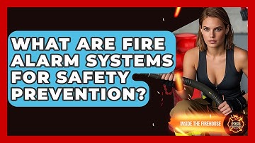 What Are Fire Alarm Systems For Safety Prevention? - Inside the Firehouse