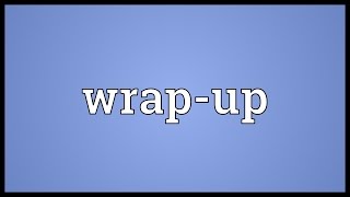 Wrap-up Meaning