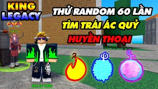 Thử Random 60 Lần Truy Tìm Trái Ác Quỷ Huyền Thoại || King Legacy!