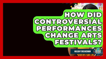 How Did Controversial Performances Change Arts Festivals? - Holiday Breakdown