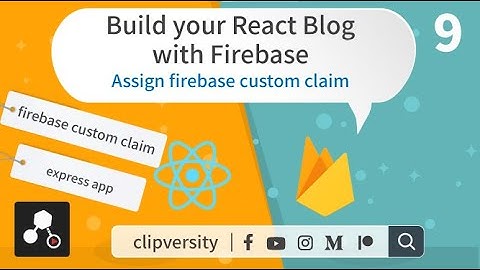 Build your React Blog with Firebase - 9 - Assign firebase custom claim by express app