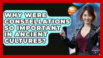 Why Were Constellations So Important In Ancient Cultures? - Astronomy Made Simple