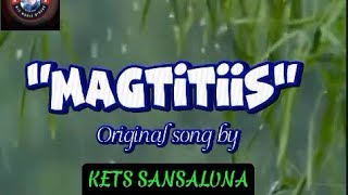 MAGTITIIS original song by kets Sansaluna with lyrics