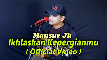 Ikhlaskan Kepergianmu - Mansur Jk ( Official Video ) || Sahabat Setia Channel