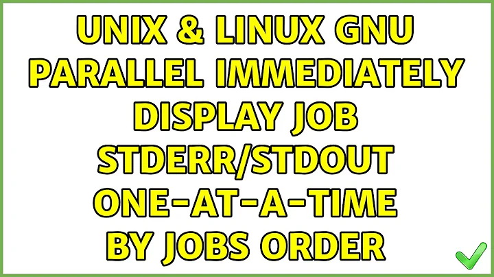 Unix & Linux: GNU Parallel: immediately display job stderr/stdout one-at-a-time by jobs order