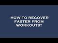 How to recover faster from workouts