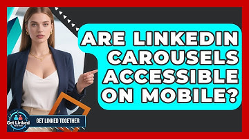 Are LinkedIn Carousels Accessible On Mobile? - Get Linked Together