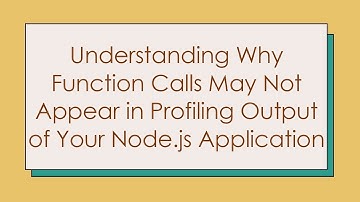 Understanding Why Function Calls May Not Appear in Profiling Output of Your Node.js Application