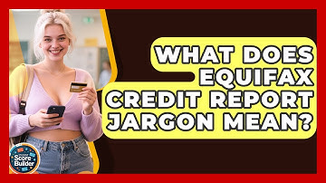 What Does Equifax Credit Report Jargon Mean? - Student Score Builder