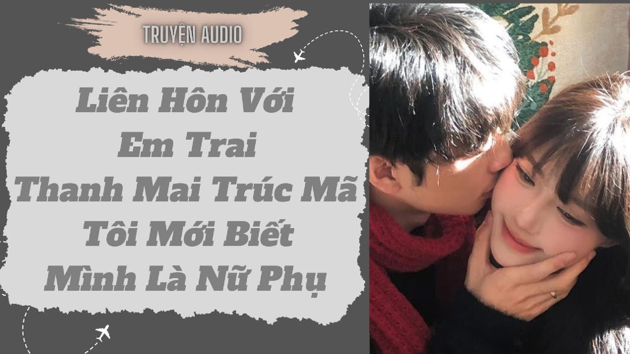 [Truyện Audio ] FULL: Liên Hôn Với Em Trai Thanh Mai Trúc Mã Tôi Mới Biết Mình Là Nữ Phụ .