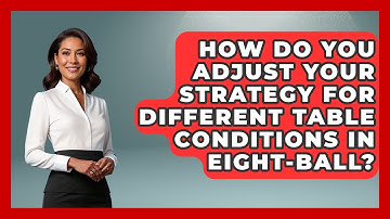How Do You Adjust Your Strategy For Different Table Conditions In Eight-ball? - Billiards Hustlers