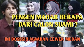 PENGEN MAHAR BERAPA DARI CALON SUAMI ? || DENGAR JAWABAN DARI CEWEK MEDAN !! || SOCIAL EXPERIMENT