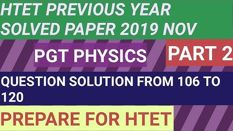 Htet pgt physics solved paper 2019 nov.  Ques 106 to 120.