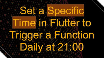 Set a Specific Time in Flutter to Trigger a Function Daily at 21:00