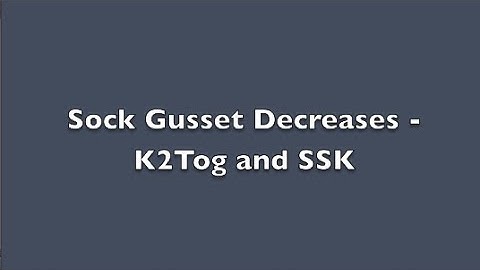 Sock Gusset decreases - K2Tog and SSK