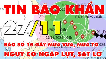 🆘 TIN BÃO KHẨN 27/11: Bão số 15 gây mưa vừa, mưa to ở Đà Nẵng đến Lâm Đồng, nguy cơ ngập lụt, sạt lở