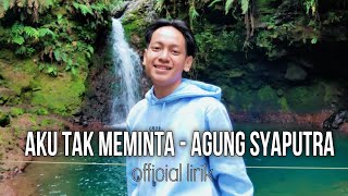 AKU TAK MEMINTA - AGUNG SYAPUTRA  LIRIK