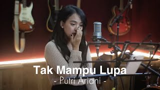 Putri Ariani - Tak Mampu Lupa ( Mandarose Cover )