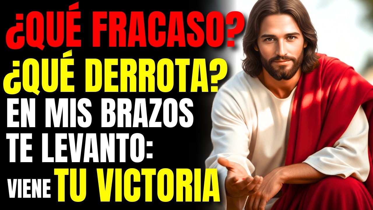 DIOS TE DICE: ¿QUÉ FRACASO? ¿QUÉ DERROTA? EN MIS BRAZOS TE LEVANTO: VIENE TU VICTORIA