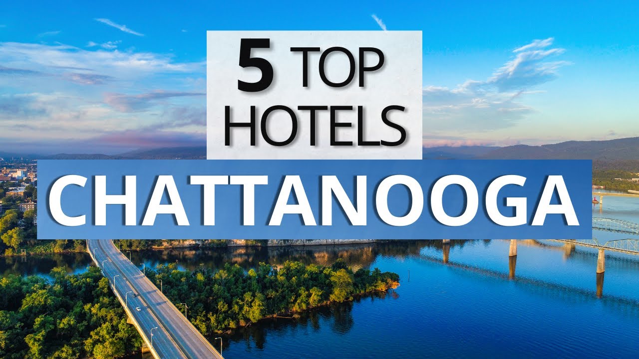 Top 5 Hotels in Chattanooga, Tennessee, Best Hotel Recommendations