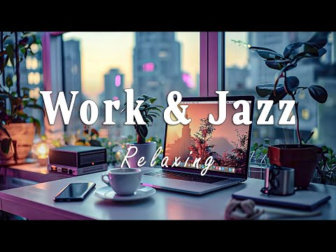 Chill Jazz for Work | Relaxing Music for Stress Relief and Enhanced Focus - Soothing Music for Work