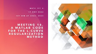 MATH 191 U  Meeting 16 (20221117) A Matlab Code for the L-curve Regularization Method